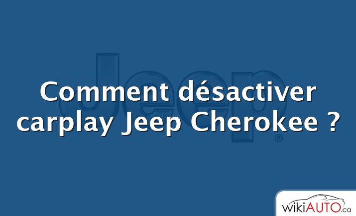 Comment désactiver carplay Jeep Cherokee ?