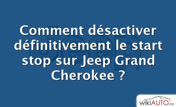 Comment désactiver définitivement le start stop sur Jeep Grand Cherokee ?