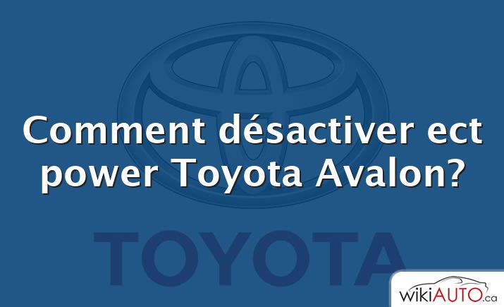 Comment désactiver ect power Toyota Avalon?