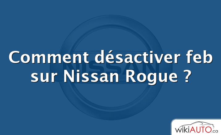 Comment désactiver feb sur Nissan Rogue ?