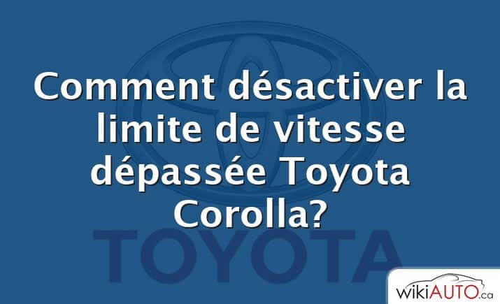 Comment désactiver la limite de vitesse dépassée Toyota Corolla?
