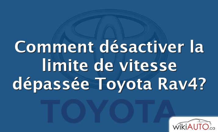 Comment désactiver la limite de vitesse dépassée Toyota Rav4?