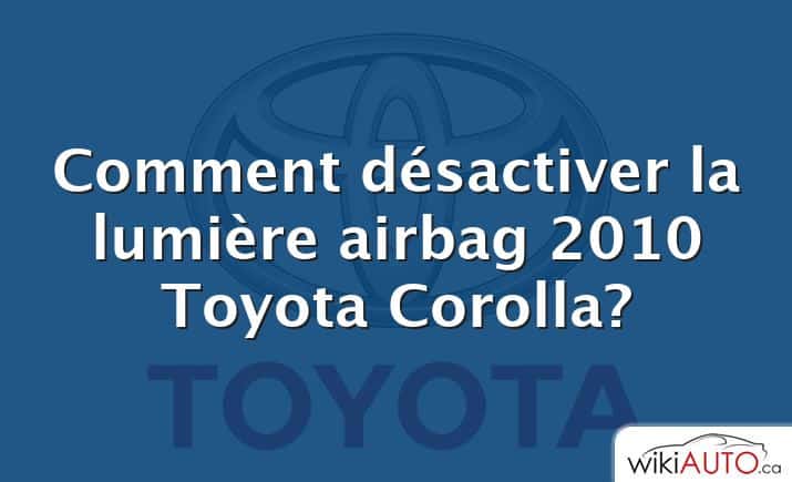 Comment désactiver la lumière airbag 2010 Toyota Corolla?