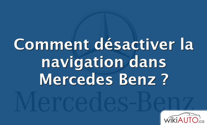 Comment désactiver la navigation dans Mercedes Benz ?