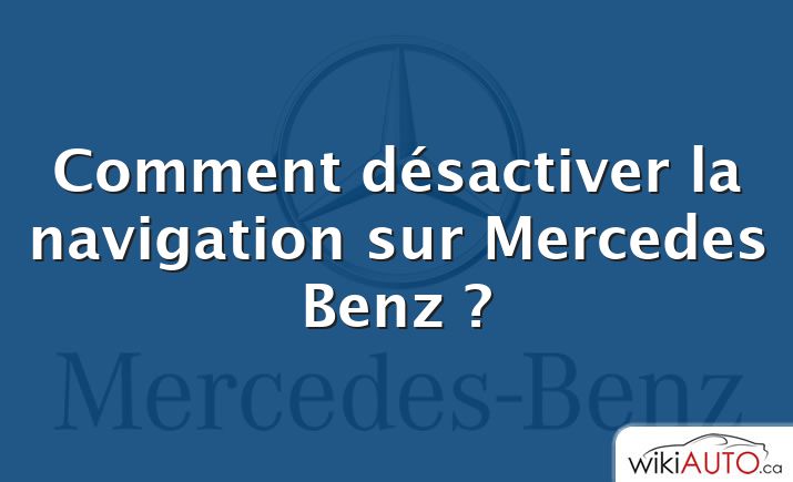 Comment désactiver la navigation sur Mercedes Benz ?