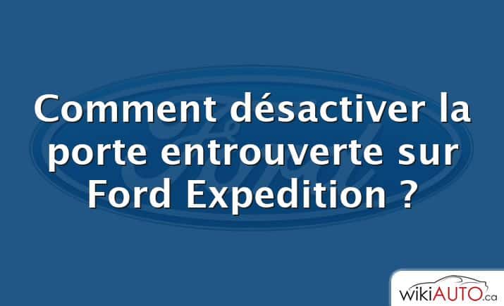 Comment désactiver la porte entrouverte sur Ford Expedition ?