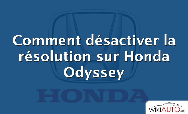 Comment désactiver la résolution sur Honda Odyssey