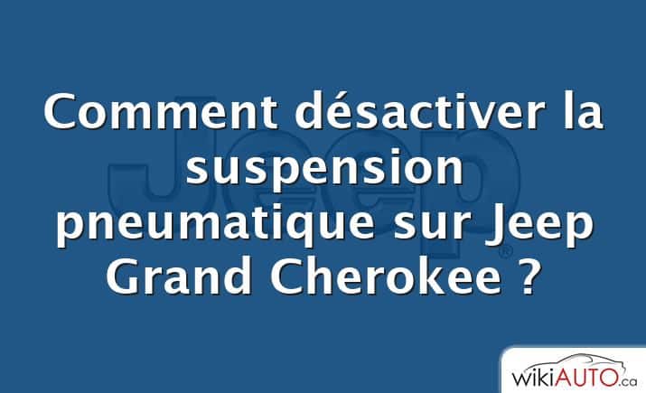 Comment désactiver la suspension pneumatique sur Jeep Grand Cherokee ?