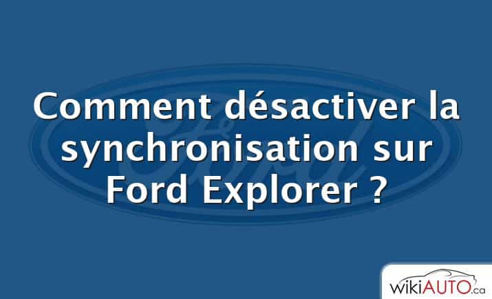 Comment désactiver la synchronisation sur Ford Explorer ?
