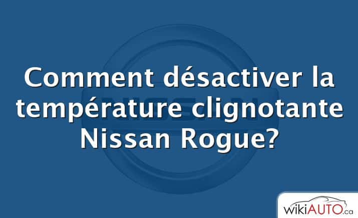 Comment désactiver la température clignotante Nissan Rogue?