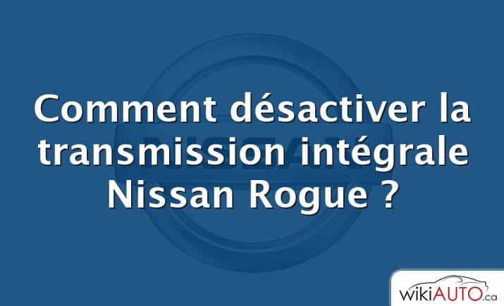 Comment désactiver la transmission intégrale Nissan Rogue ?