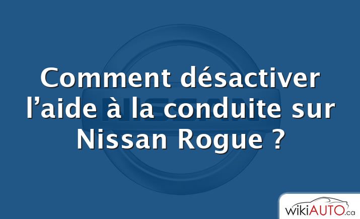 Comment désactiver l’aide à la conduite sur Nissan Rogue ?