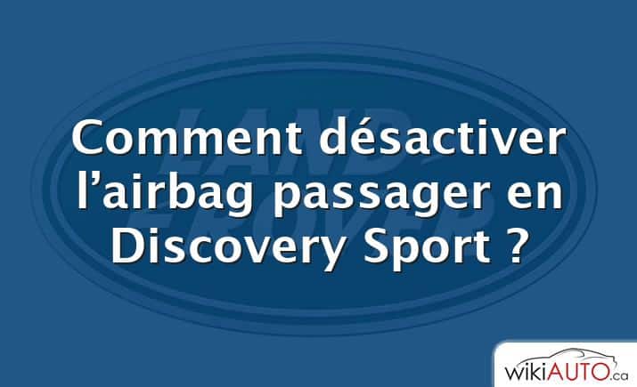 Comment désactiver l’airbag passager en Discovery Sport ?