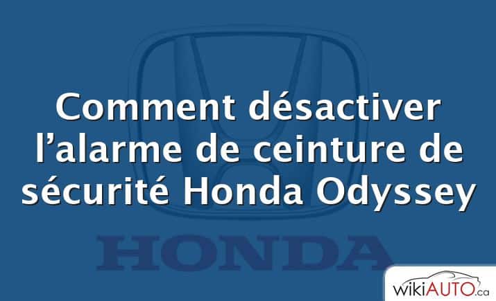 Comment désactiver l’alarme de ceinture de sécurité Honda Odyssey