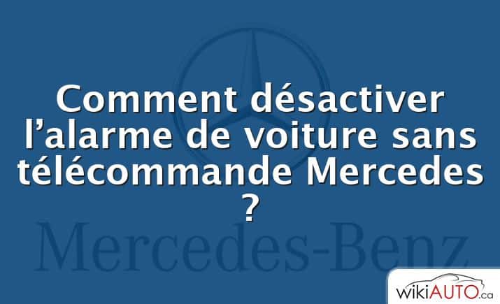 Comment désactiver l’alarme de voiture sans télécommande Mercedes ?