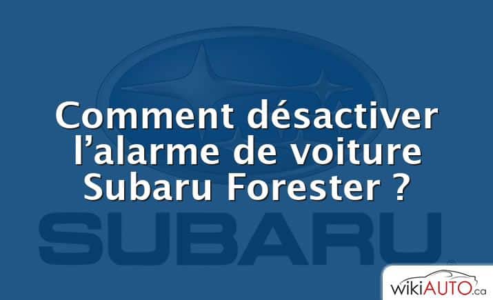 Comment désactiver l’alarme de voiture Subaru Forester ?