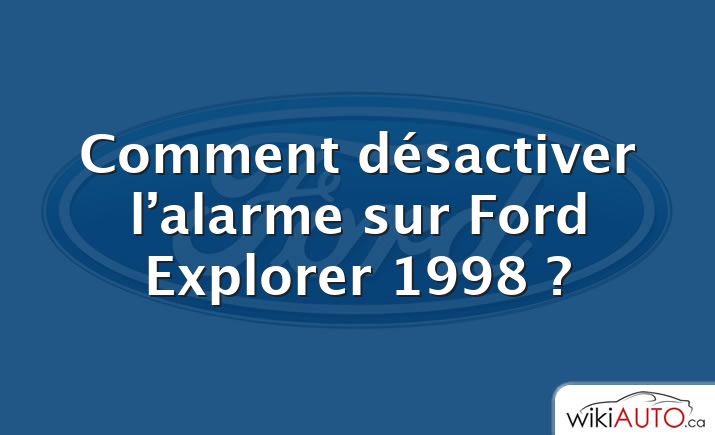 Comment désactiver l’alarme sur Ford Explorer 1998 ?