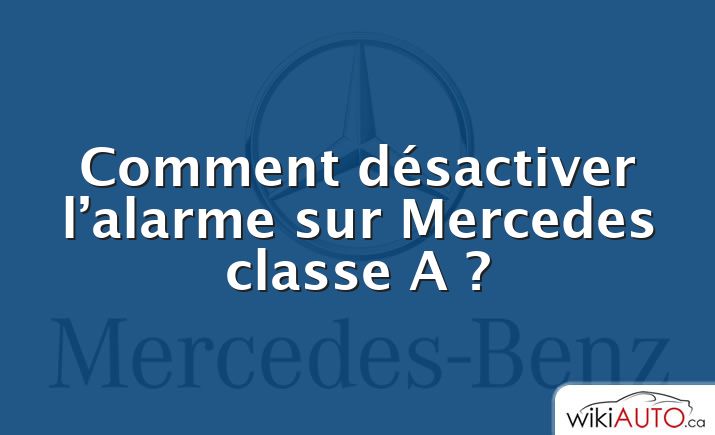 Comment désactiver l’alarme sur Mercedes classe A ?