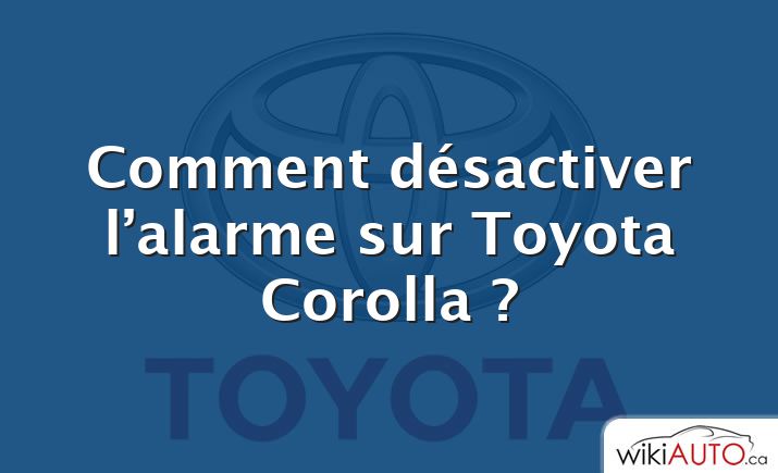 Comment désactiver l’alarme sur Toyota Corolla ?