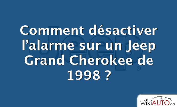 Comment désactiver l’alarme sur un Jeep Grand Cherokee de 1998 ?