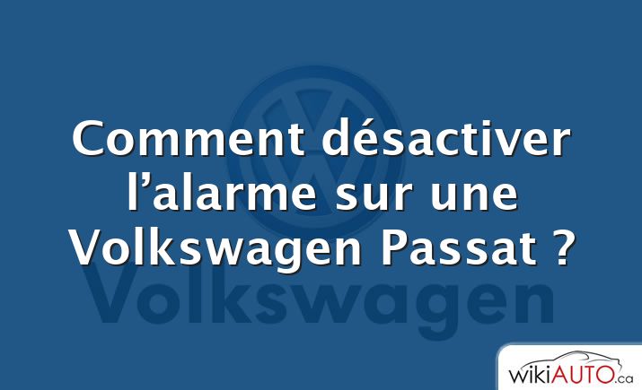 Comment désactiver l’alarme sur une Volkswagen Passat ?