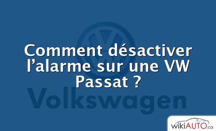 Comment désactiver l’alarme sur une VW Passat ?