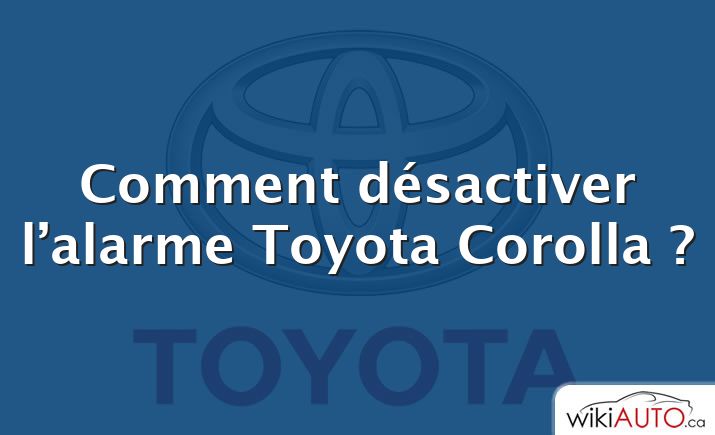 Comment désactiver l’alarme Toyota Corolla ?