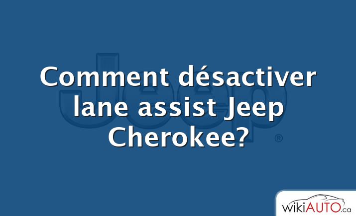 Comment désactiver lane assist Jeep Cherokee?
