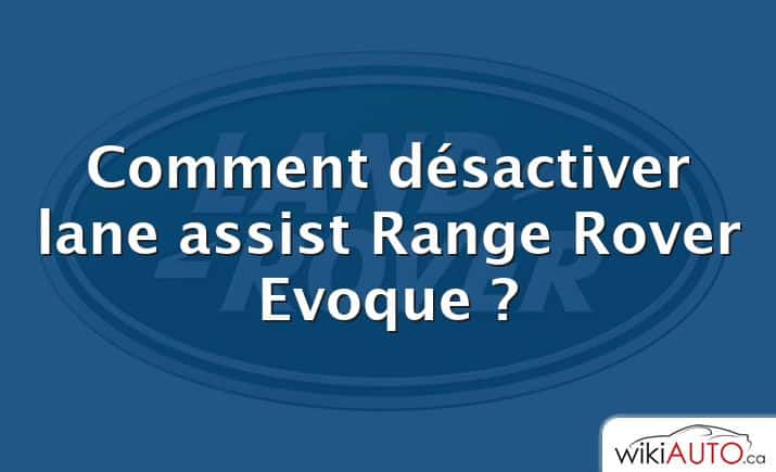 Comment désactiver lane assist Range Rover Evoque ?