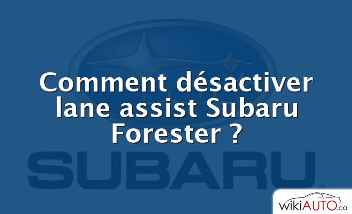 Comment désactiver lane assist Subaru Forester ?