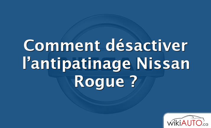 Comment désactiver l’antipatinage Nissan Rogue ?