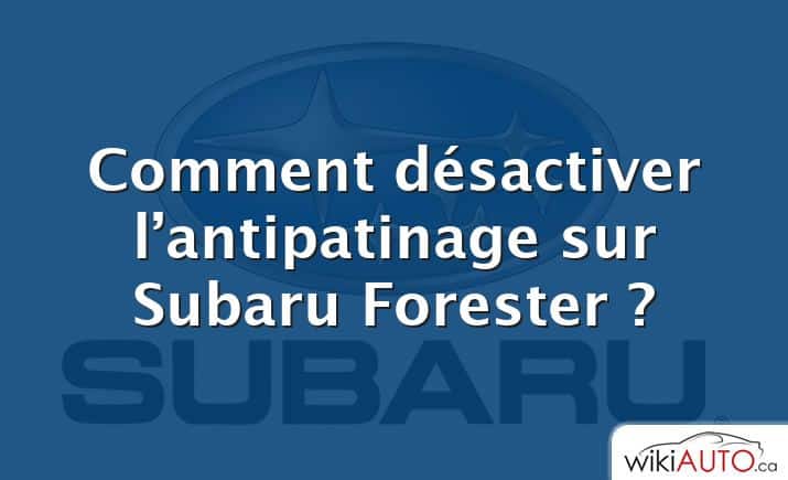 Comment désactiver l’antipatinage sur Subaru Forester ?