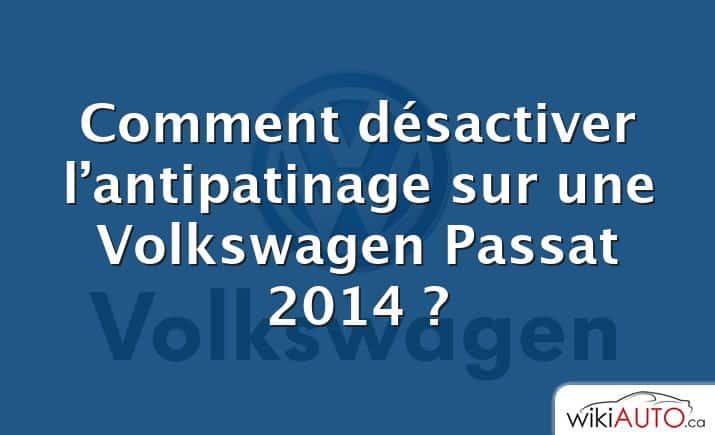 Comment désactiver l’antipatinage sur une Volkswagen Passat 2014 ?