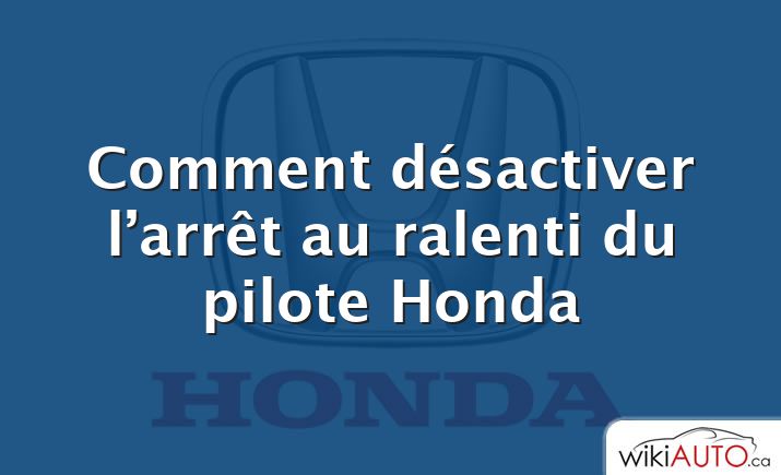 Comment désactiver l’arrêt au ralenti du pilote Honda