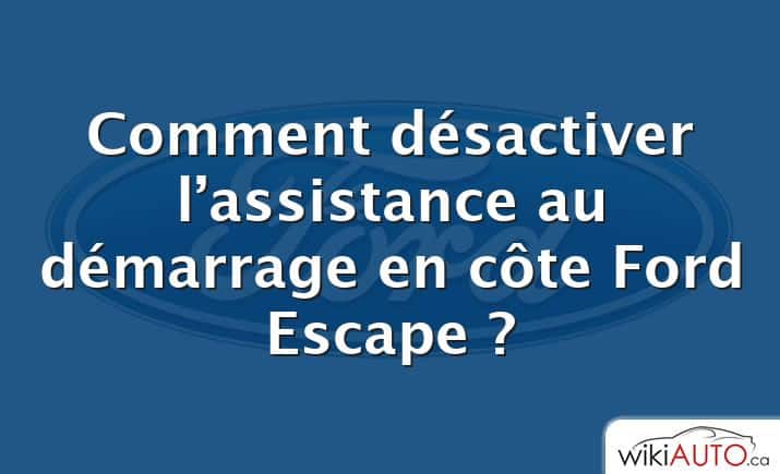 Comment désactiver l’assistance au démarrage en côte Ford Escape ?