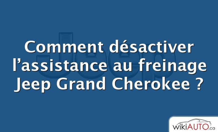 Comment désactiver l’assistance au freinage Jeep Grand Cherokee ?