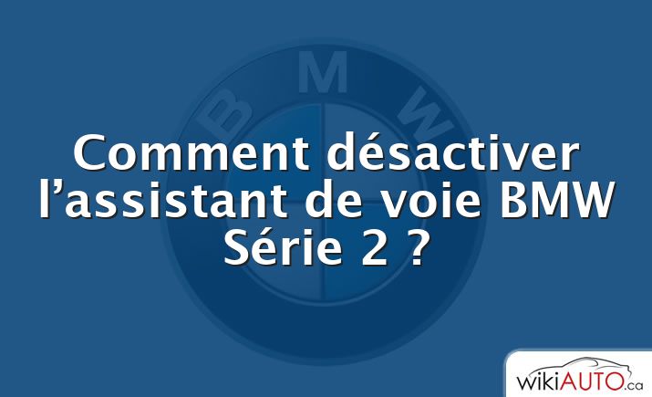 Comment désactiver l’assistant de voie BMW Série 2 ?