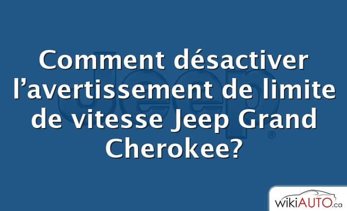 Comment désactiver l’avertissement de limite de vitesse Jeep Grand Cherokee?