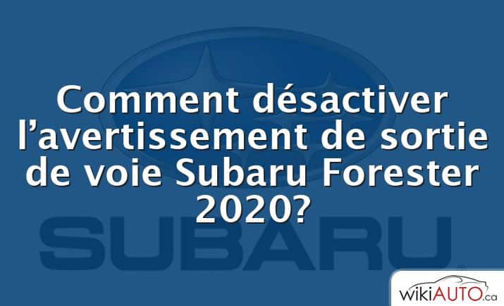Comment désactiver l’avertissement de sortie de voie Subaru Forester 2020?