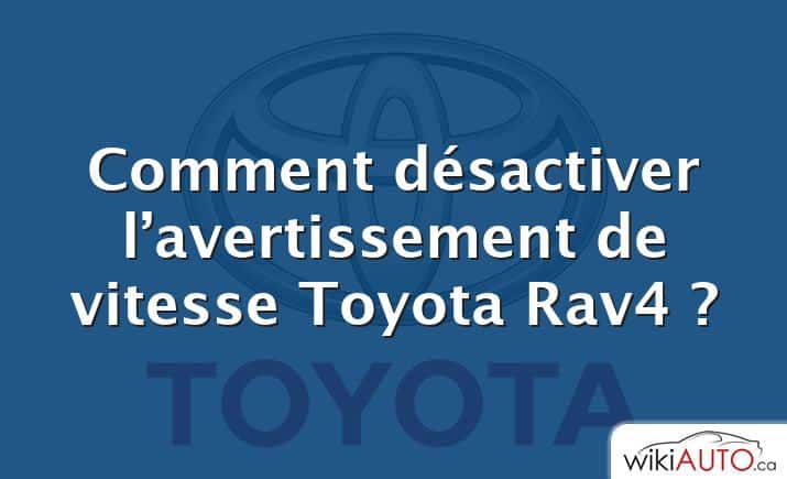 Comment désactiver l’avertissement de vitesse Toyota Rav4 ?