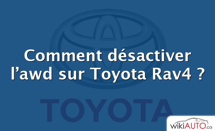 Comment désactiver l’awd sur Toyota Rav4 ?