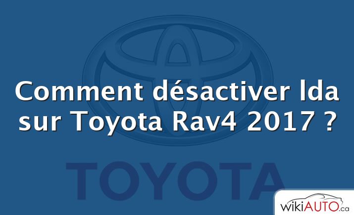 Comment désactiver lda sur Toyota Rav4 2017 ?