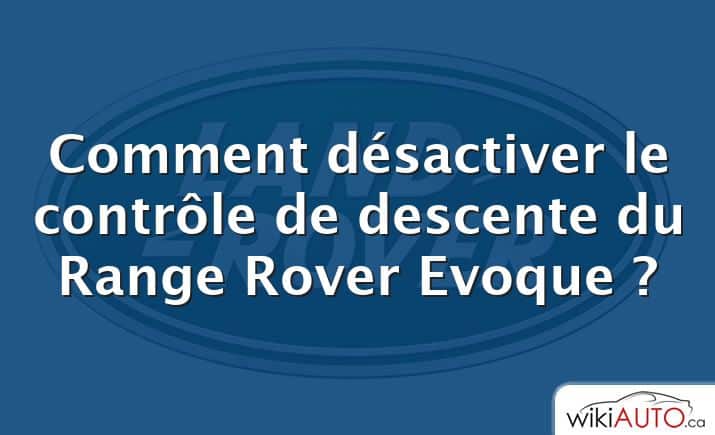 Comment désactiver le contrôle de descente du Range Rover Evoque ?