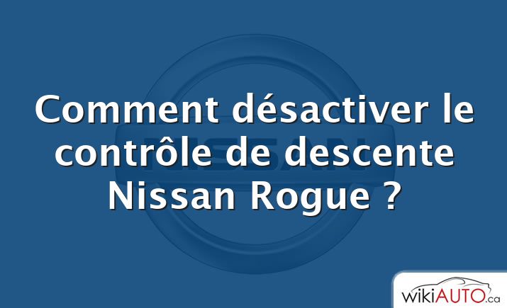 Comment désactiver le contrôle de descente Nissan Rogue ?