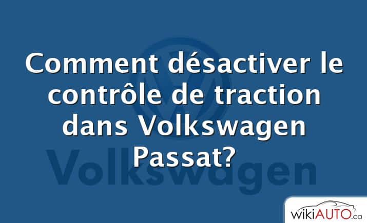 Comment désactiver le contrôle de traction dans Volkswagen Passat?