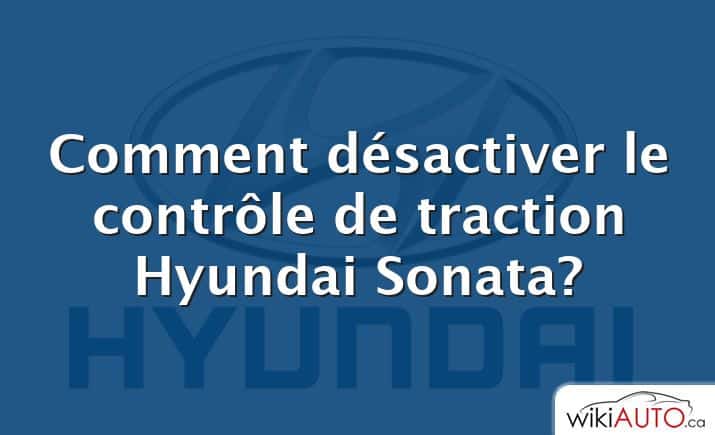 Comment désactiver le contrôle de traction Hyundai Sonata?