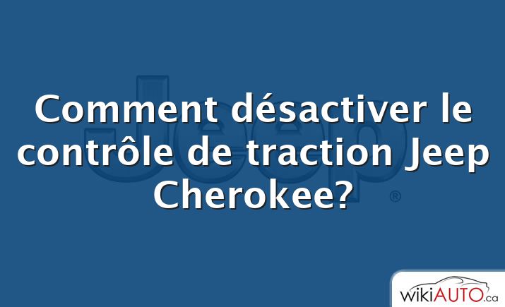 Comment désactiver le contrôle de traction Jeep Cherokee?