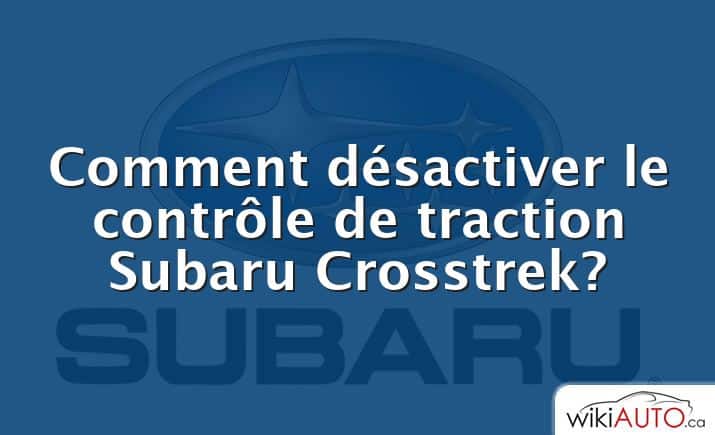 Comment désactiver le contrôle de traction Subaru Crosstrek?