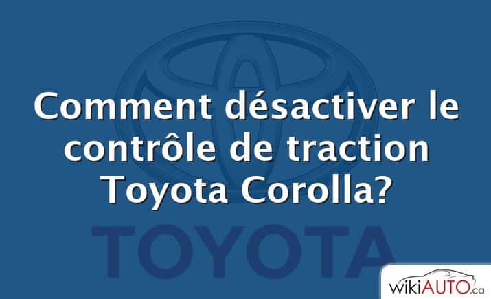 Comment désactiver le contrôle de traction Toyota Corolla?