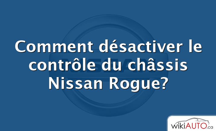 Comment désactiver le contrôle du châssis Nissan Rogue?